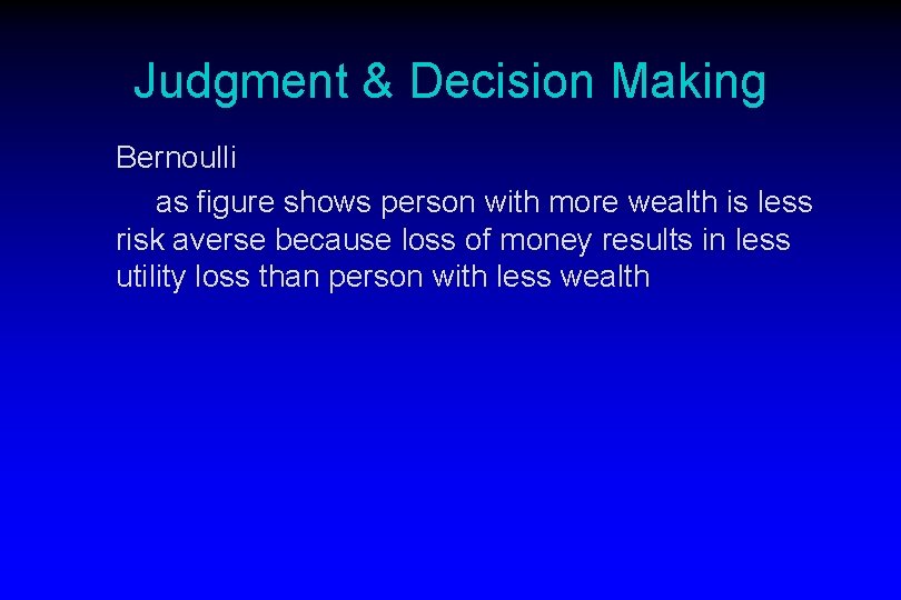 Judgment & Decision Making Bernoulli as figure shows person with more wealth is less