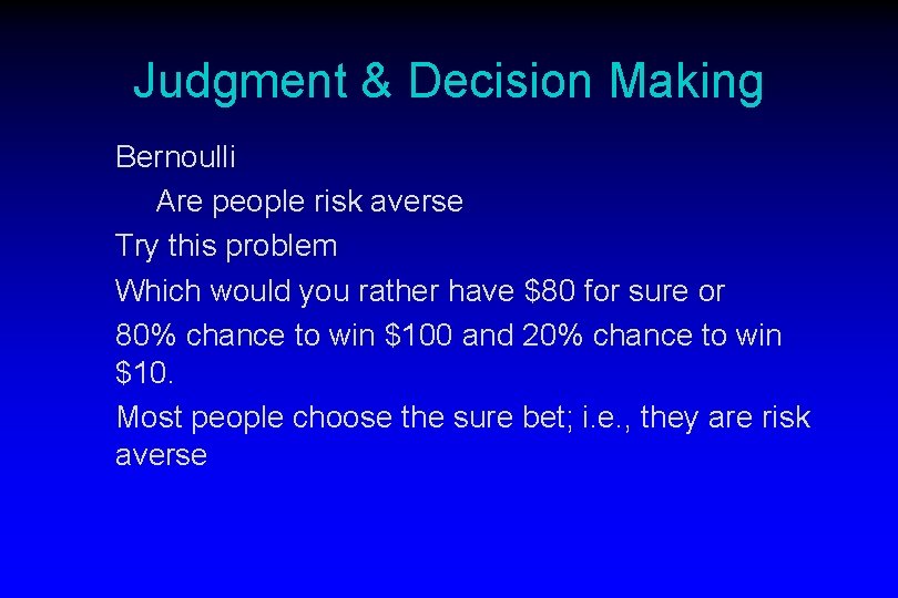 Judgment & Decision Making Bernoulli Are people risk averse Try this problem Which would