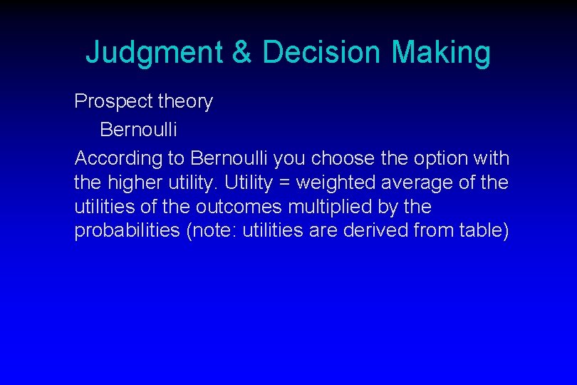 Judgment & Decision Making Prospect theory Bernoulli According to Bernoulli you choose the option