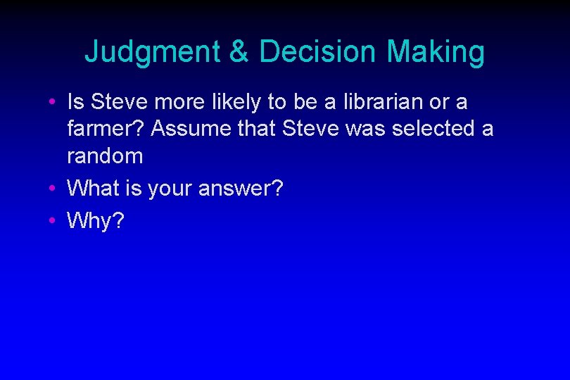 Judgment & Decision Making • Is Steve more likely to be a librarian or