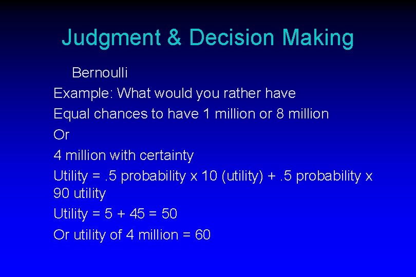 Judgment & Decision Making Bernoulli Example: What would you rather have Equal chances to