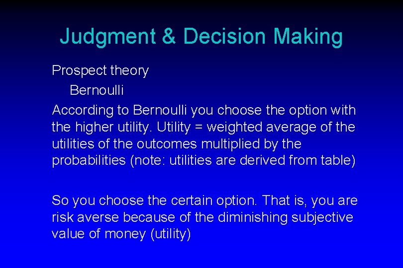 Judgment & Decision Making Prospect theory Bernoulli According to Bernoulli you choose the option