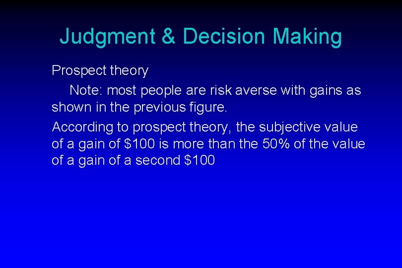 Judgment & Decision Making Prospect theory Note: most people are risk averse with gains