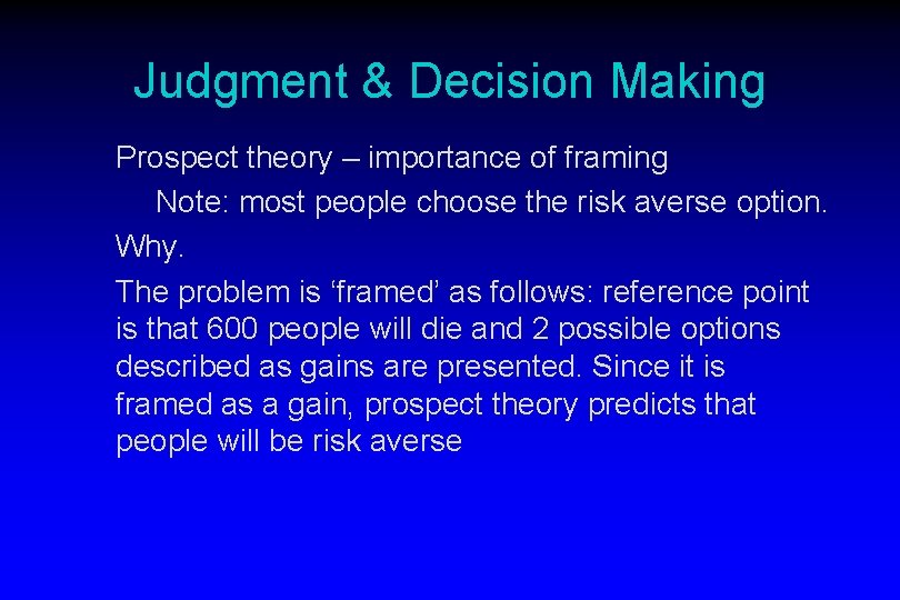Judgment & Decision Making Prospect theory – importance of framing Note: most people choose