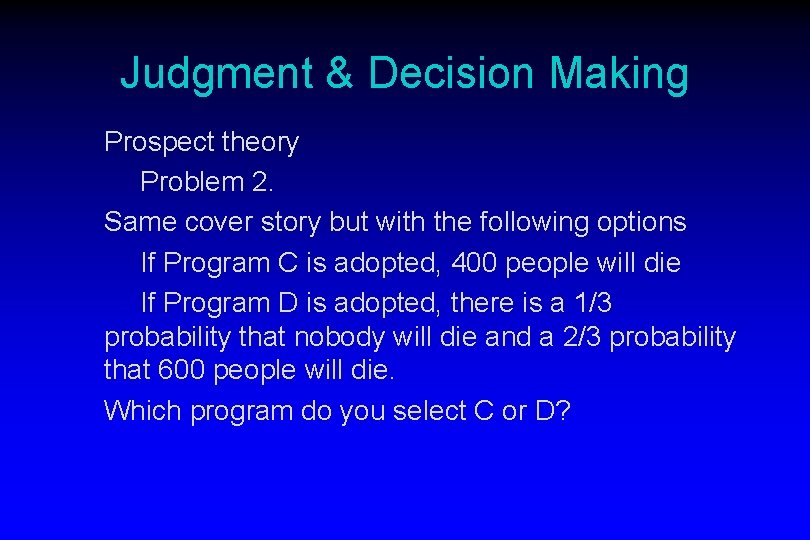 Judgment & Decision Making Prospect theory Problem 2. Same cover story but with the