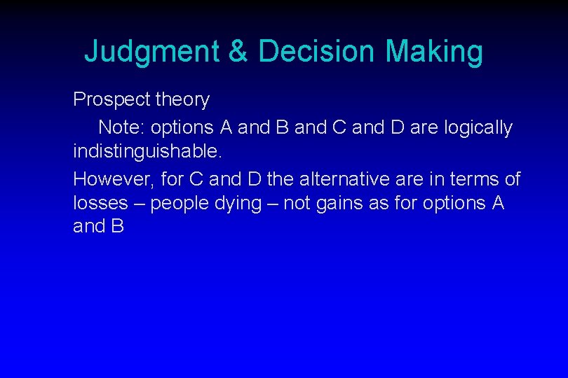 Judgment & Decision Making Prospect theory Note: options A and B and C and