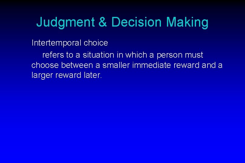 Judgment & Decision Making Intertemporal choice refers to a situation in which a person