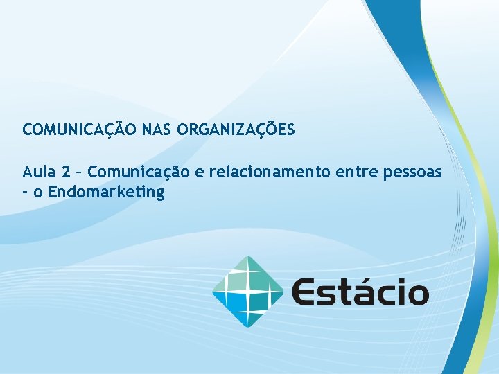 COMUNICAÇÃO NAS ORGANIZAÇÕES Aula 2 – Comunicação e relacionamento entre pessoas - o Endomarketing