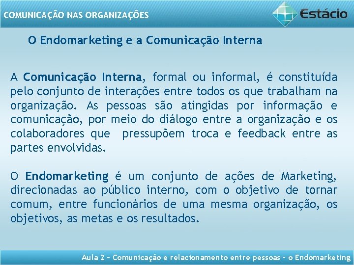 COMUNICAÇÃO NAS ORGANIZAÇÕES O Endomarketing e a Comunicação Interna A Comunicação Interna, formal ou