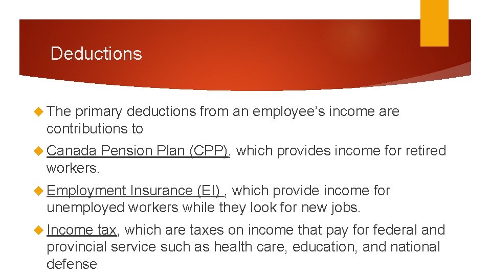 Deductions The primary deductions from an employee’s income are contributions to Canada Pension Plan