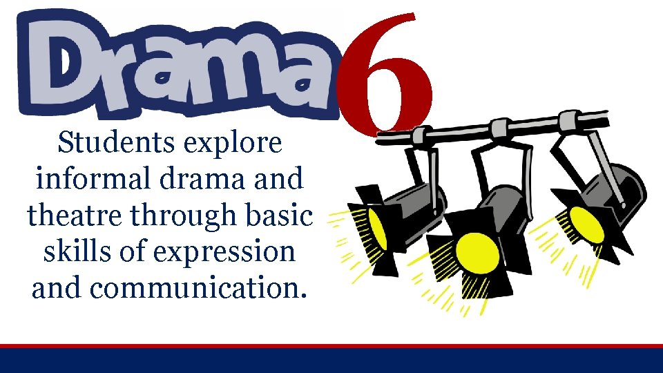 Students explore informal drama and theatre through basic skills of expression and communication. 6