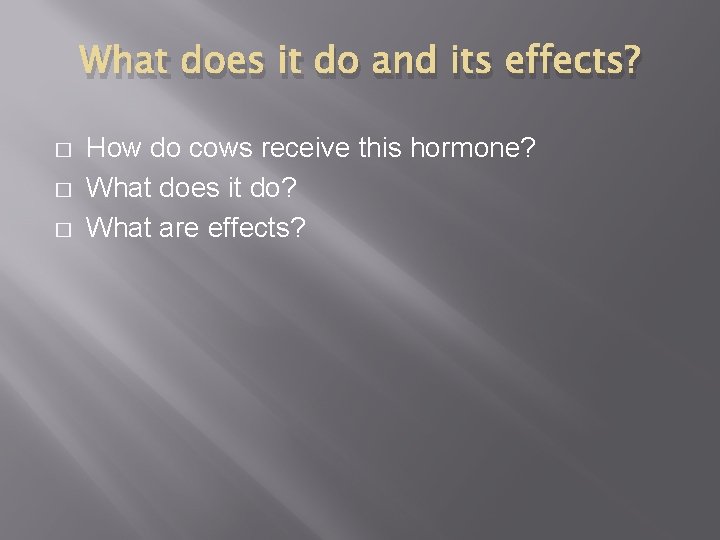 What does it do and its effects? � � � How do cows receive