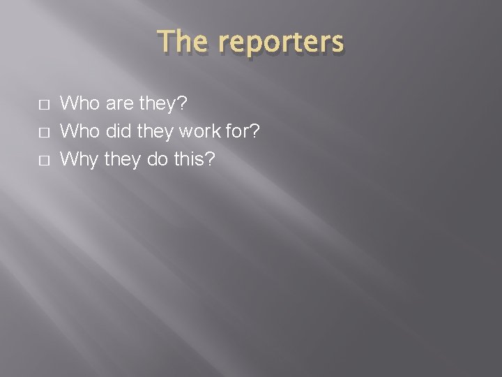 The reporters � � � Who are they? Who did they work for? Why