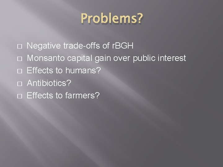 Problems? � � � Negative trade-offs of r. BGH Monsanto capital gain over public