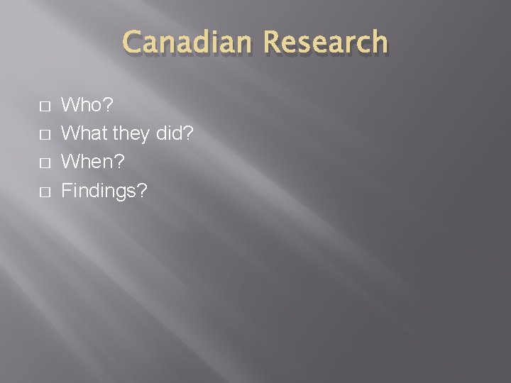 Canadian Research � � Who? What they did? When? Findings? 