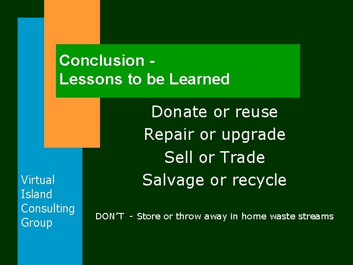 Conclusion Lessons to be Learned Virtual Island Consulting Group Donate or reuse Repair or