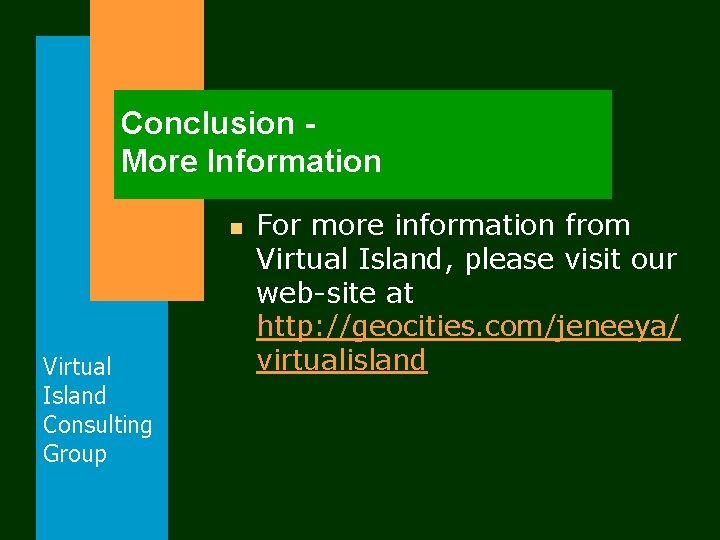 Conclusion More Information n Virtual Island Consulting Group For more information from Virtual Island,