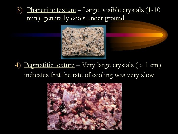 3) Phaneritic texture – Large, visible crystals (1 -10 mm), generally cools under ground