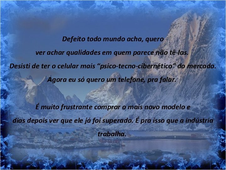 Defeito todo mundo acha, quero ver achar qualidades em quem parece não tê-las. Desisti