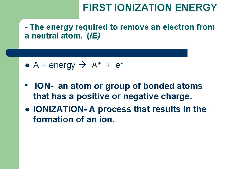 FIRST IONIZATION ENERGY - The energy required to remove an electron from a neutral