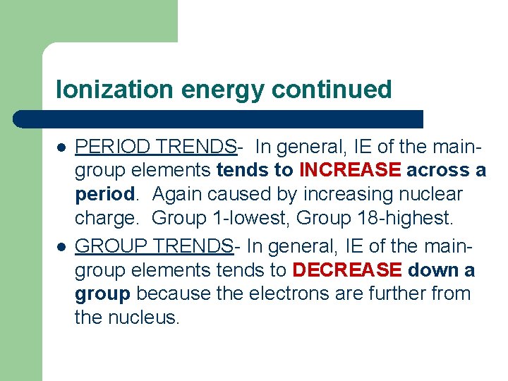 Ionization energy continued l l PERIOD TRENDS- In general, IE of the maingroup elements