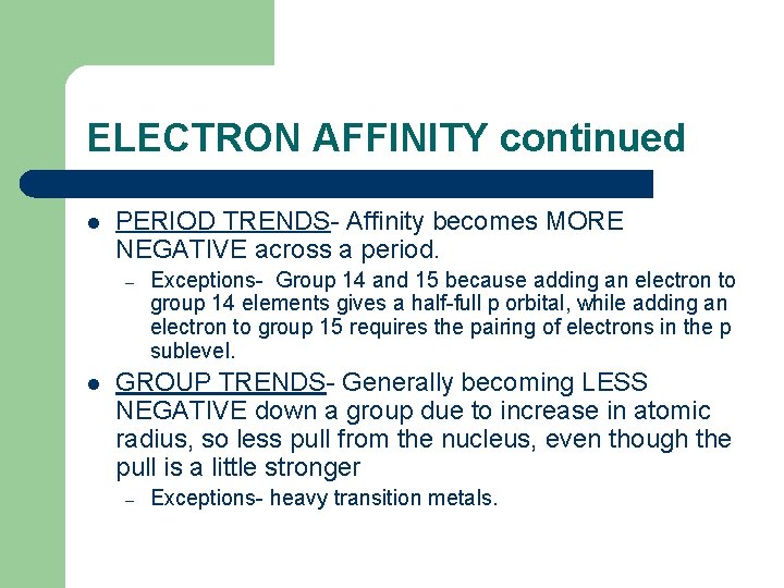 ELECTRON AFFINITY continued l PERIOD TRENDS- Affinity becomes MORE NEGATIVE across a period. –