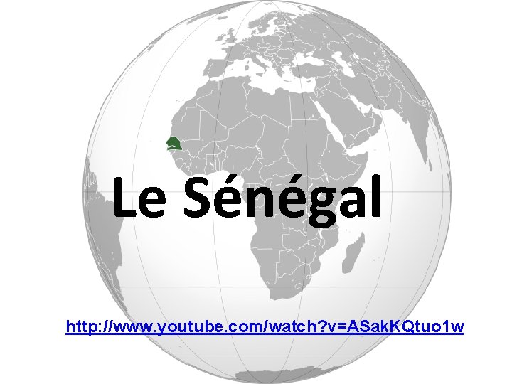 Le Sénégal http: //www. youtube. com/watch? v=ASak. KQtuo 1 w 