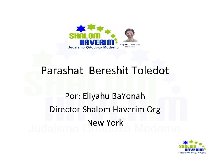 Parashat Bereshit Toledot Por: Eliyahu Ba. Yonah Director Shalom Haverim Org New York 