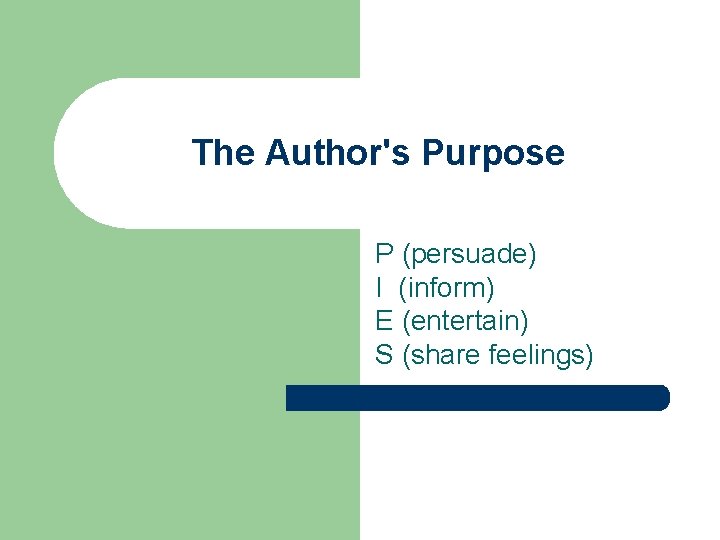 The Author's Purpose P (persuade) I (inform) E (entertain) S (share feelings) 