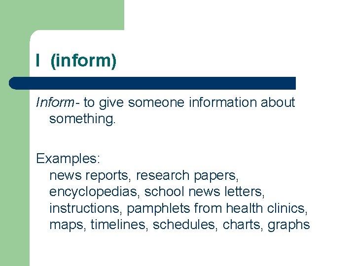 I (inform) Inform- to give someone information about something. Examples: news reports, research papers,