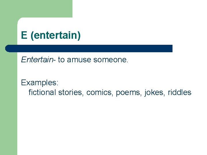 E (entertain) Entertain- to amuse someone. Examples: fictional stories, comics, poems, jokes, riddles 