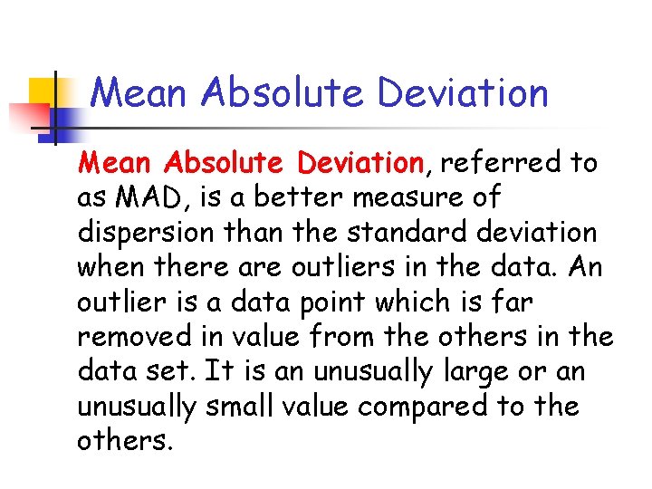 Mean Absolute Deviation, referred to as MAD, is a better measure of dispersion than