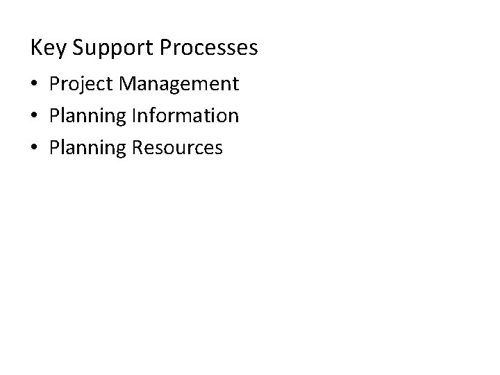 Key Support Processes • Project Management • Planning Information • Planning Resources 