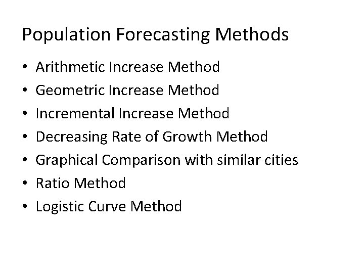 Population Forecasting Methods • • Arithmetic Increase Method Geometric Increase Method Incremental Increase Method