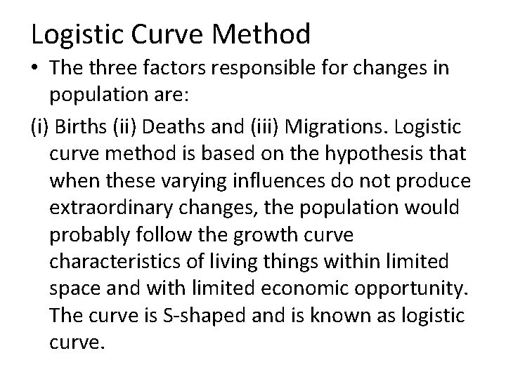 Logistic Curve Method • The three factors responsible for changes in population are: (i)