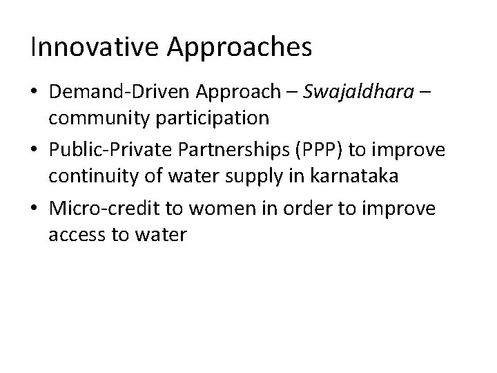 Innovative Approaches • Demand-Driven Approach – Swajaldhara – community participation • Public-Private Partnerships (PPP)