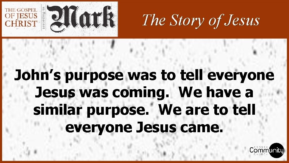 The Story of Jesus John’s purpose was to tell everyone Jesus was coming. We The Story of Jesus John’s purpose was to tell everyone Jesus was coming. We