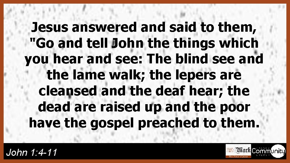 Jesus answered and said to them, "Go and tell John the things which you