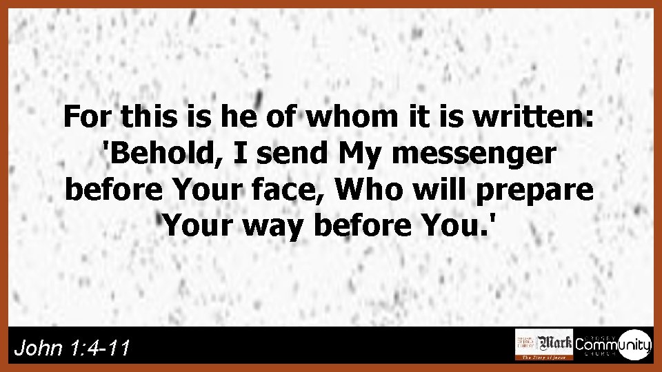 For this is he of whom it is written: 'Behold, I send My messenger