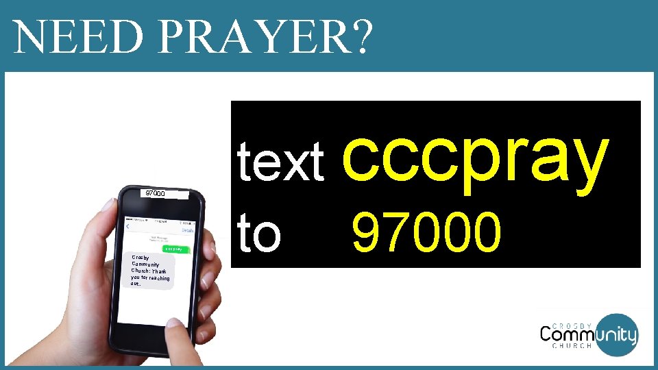 NEED PRAYER? 97000 cccpray Crosby Community Church: Thank you for reaching out… text cccpray
