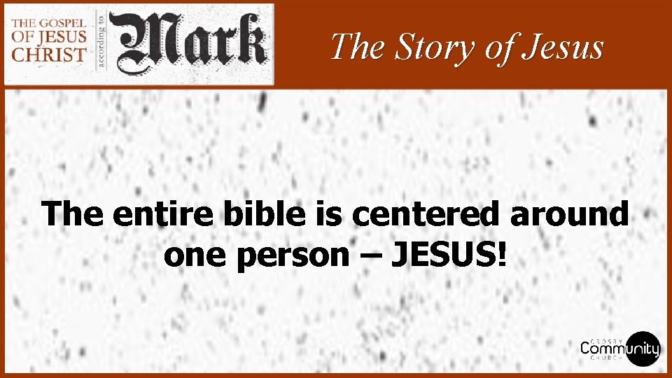 The Story of Jesus The entire bible is centered around one person – JESUS!