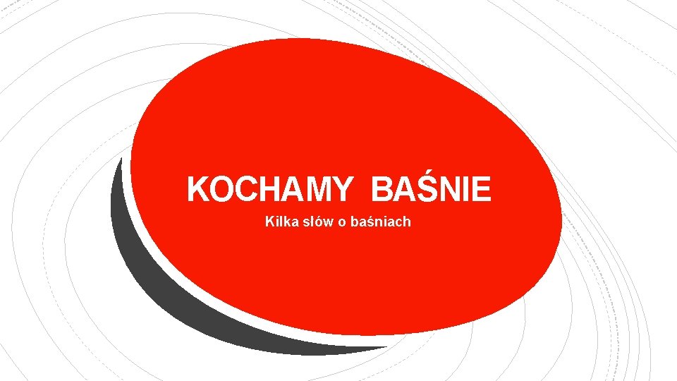 KOCHAMY BAŚNIE Kilka słów o baśniach 