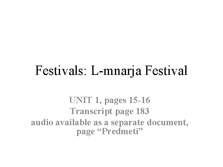 Festivals: L-mnarja Festival UNIT 1, pages 15 -16 Transcript page 183 audio available as