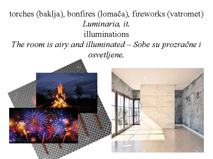 torches (baklja), bonfires (lomača), fireworks (vatromet) Luminaria, it. illuminations The room is airy and