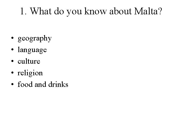 1. What do you know about Malta? • • • geography language culture religion