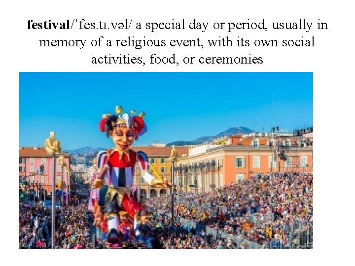 festival/ˈfes. tɪ. vəl/ a special day or period, usually in memory of a religious
