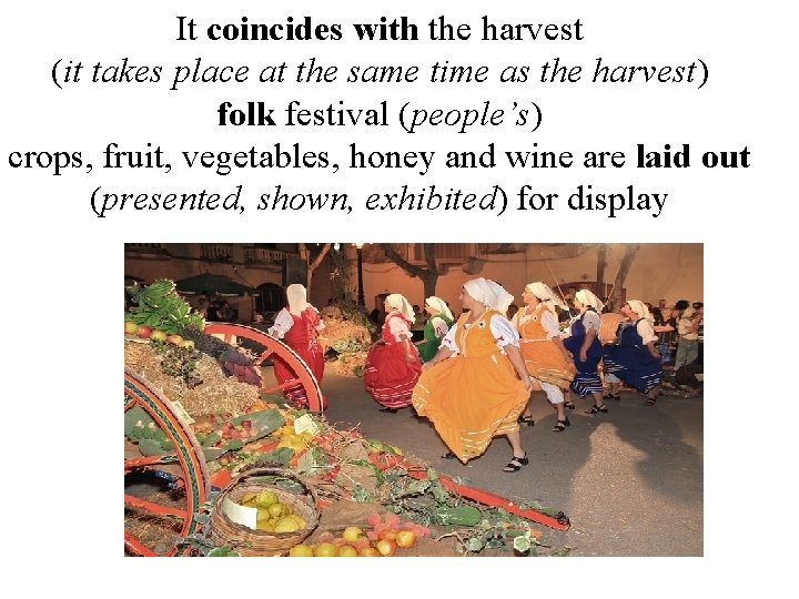 It coincides with the harvest (it takes place at the same time as the