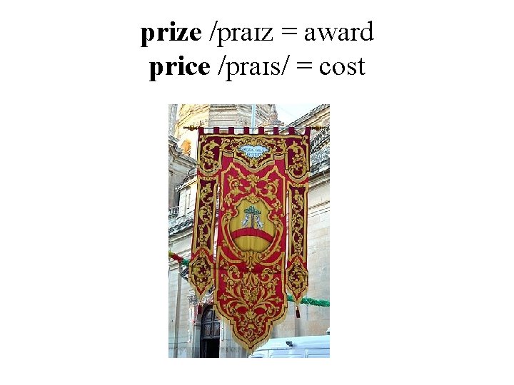 prize /praɪz = award price /praɪs/ = cost 