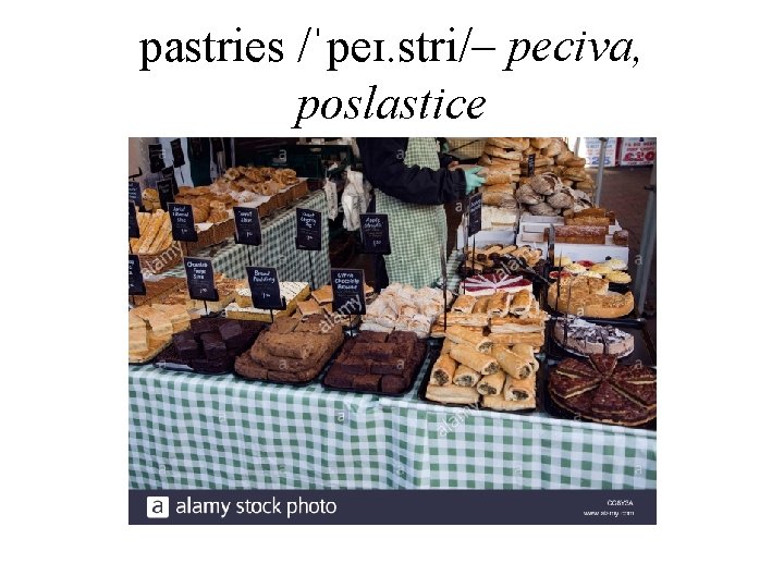 pastries /ˈpeɪ. stri/– peciva, poslastice 