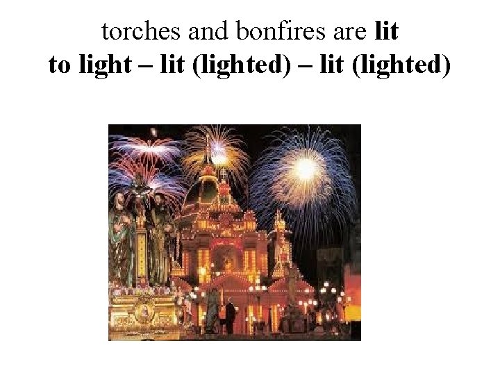 torches and bonfires are lit to light – lit (lighted) 